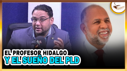El Profesor Hidalgo Y El Sueño Del PLD | Tu Mañana By Cachicha