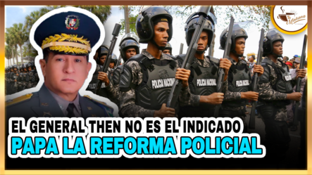 El General Then, No Es El Indicado Para La Reforma Policial | Tu Mañana By Cachicha