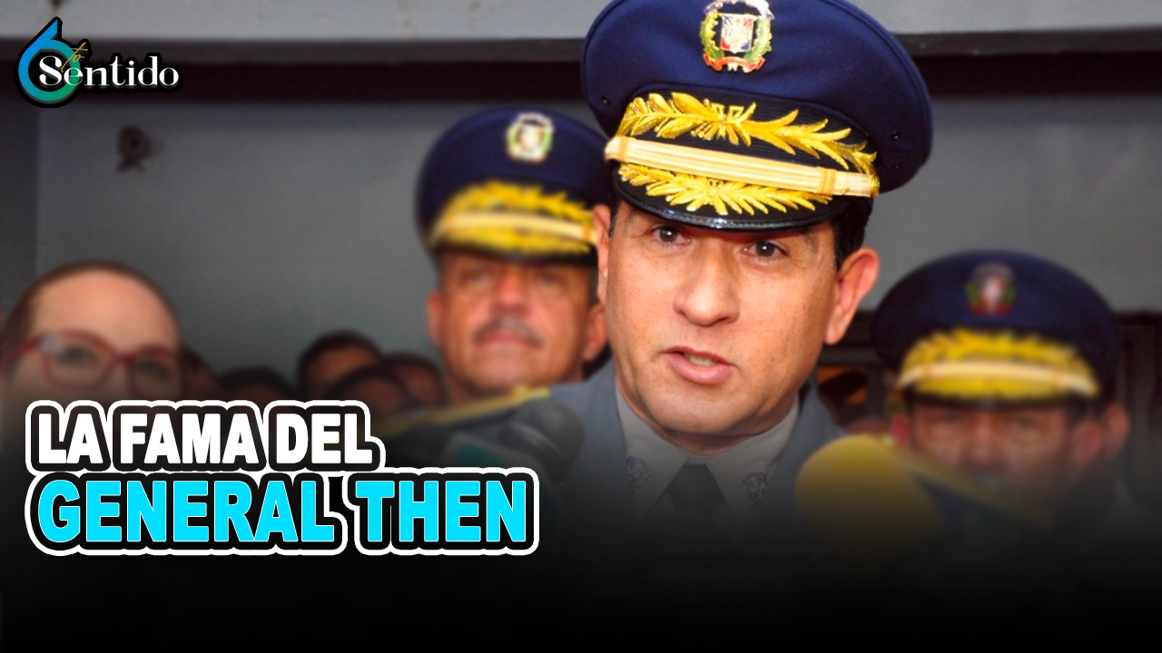 La Fama Del General Then | 6to Sentido