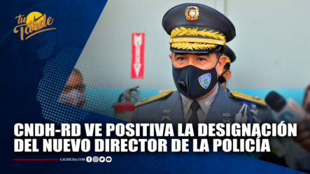Derechos Humanos Ve Positiva La Designación Del Nuevo Director De La Policía | Tu Tarde