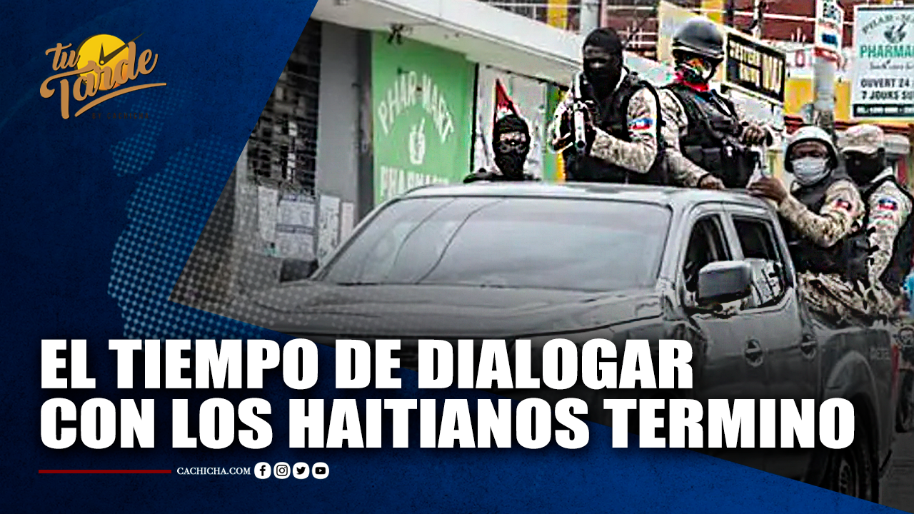 El Tiempo De Dialogar Con Los Haitianos Terminó | Tu Tarde