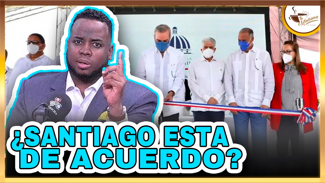 ¿Santiago Está De Acuerdo Con Lo Anunciado Por El Presidente? | Tu Mañana By Cachicha
