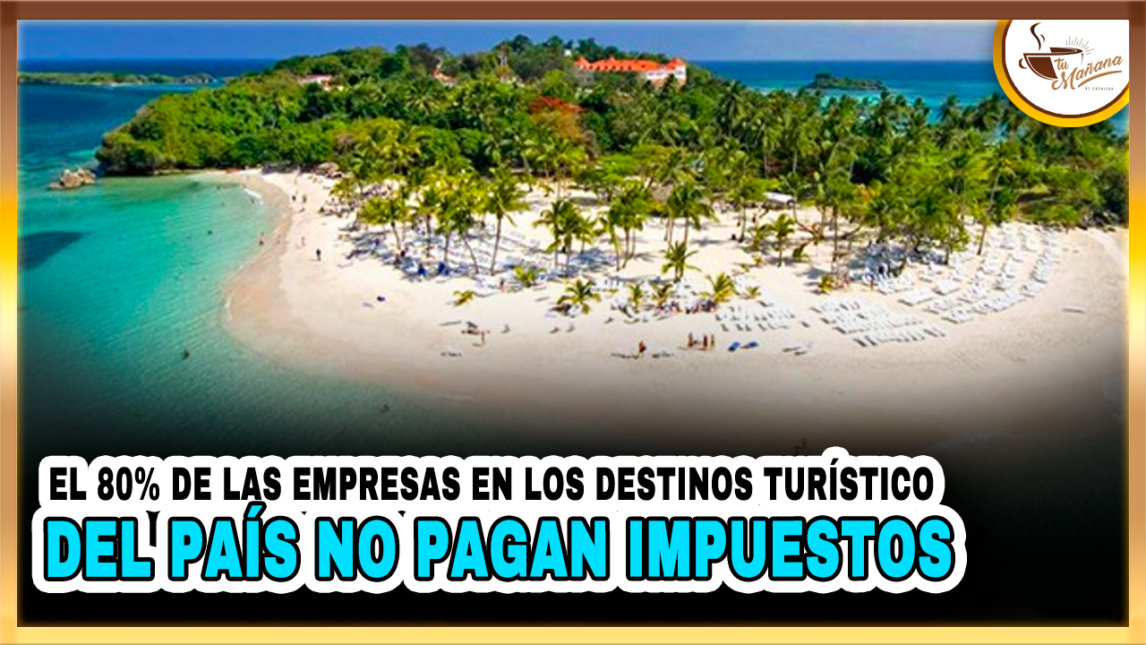 El 80% De Las Empresas En Los Destinos Turísticos Del País  No Pagan Impuestos | Tu Mañana By Cachicha
