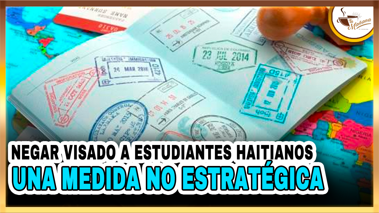 Negar Visado A Estudiantes Haitianos Una Medida No Estratégica | Tu Mañana By Cachicha