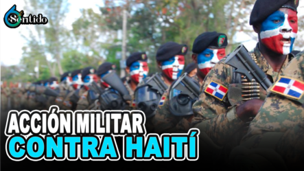 RD Nunca Se Ha Planteado Una Acción  Militar Contra Haití | 6to Sentido