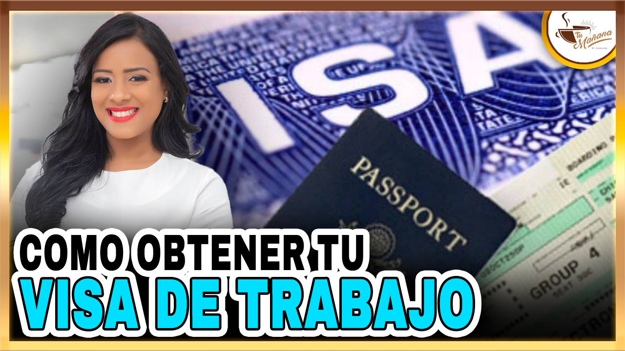 ¿Cómo Obtener Tu Visa De Trabajo? | Tu Mañana By Cachicha