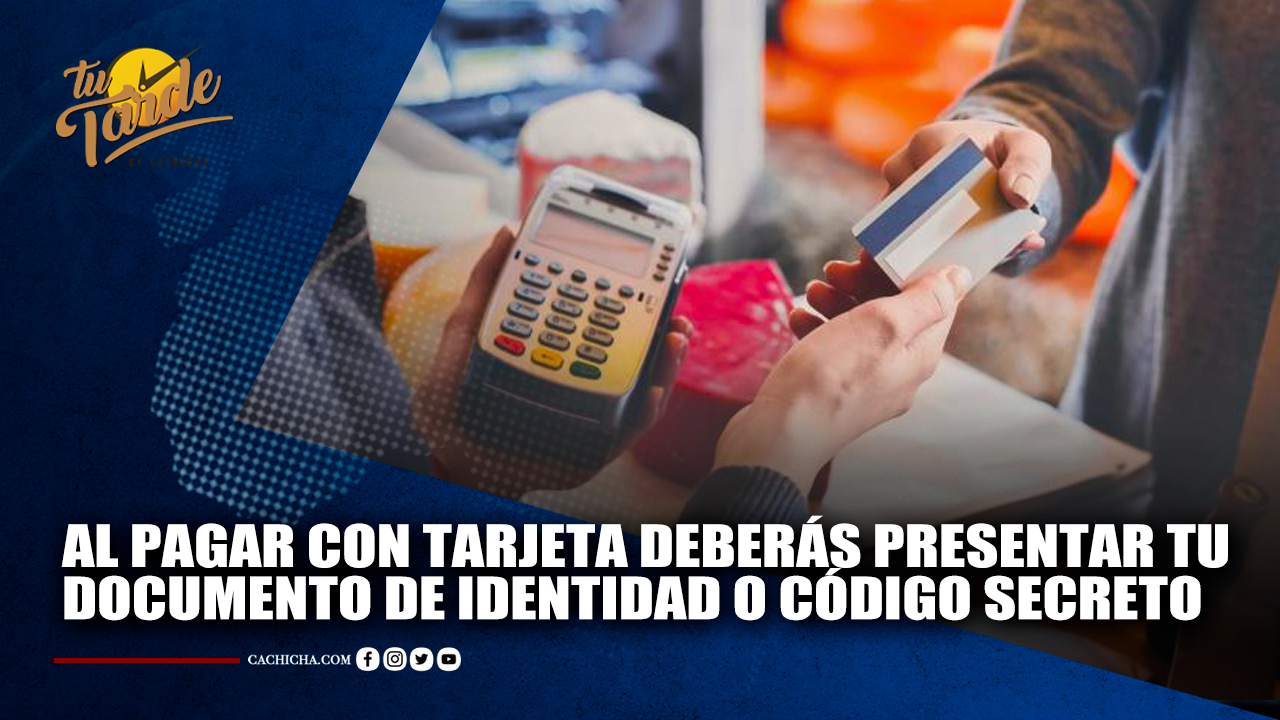 Si Pagas Con Tarjeta De Débito Deberás Presentar Tu Documento De Identidad O Código Secreto | Tu Tarde
