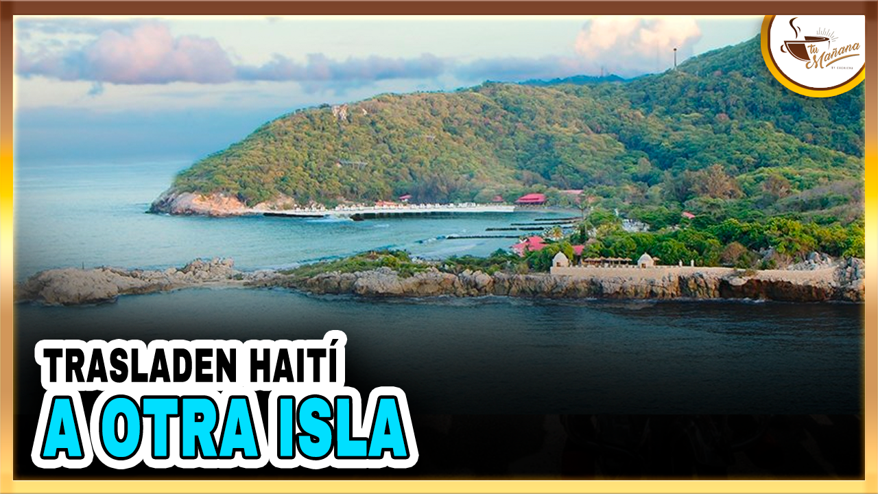Trasladen Haití A Otra Isla | Tu Mañana By Cachicha