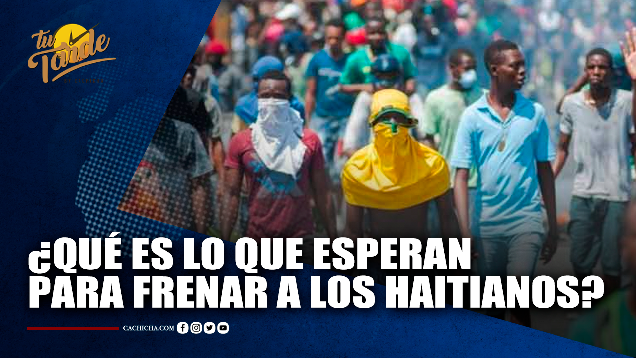 ¿Qué Es Lo Que Esperan Para Frenar A Los Haitianos? | Tu Tarde