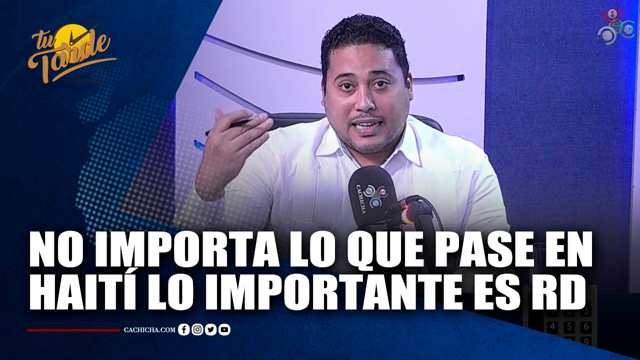 No Importa Lo Que Pase En Haití Lo Importante Es RD | Tu Tarde