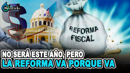 No Será Este Año, Pero  La Reforma Va Porque Va | 6to Sentido