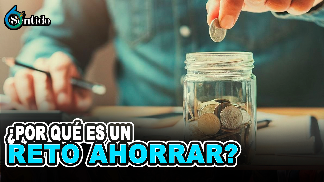 ¿Por Qué Es Un Reto Ahorrar? | 6to Sentido