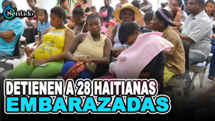 Detienen A 28 Haitianas Embarazadas En Maternidad De Los Mina | 6to Sentido