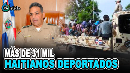 La Dirección General De Migración Ha Deportado “más De 31 Mil Haitianos En Lo Que Va De Año | 6to Sentido
