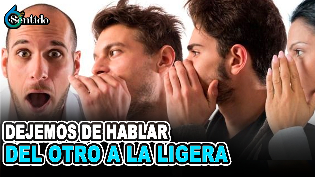 Dejemos De Hablar Del Otro A La Ligera | 6to Sentido