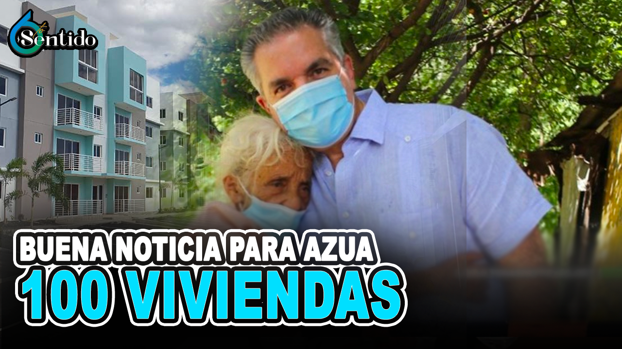 Buenas Noticias Para Azua, 100 Viviendas | 6to Sentido