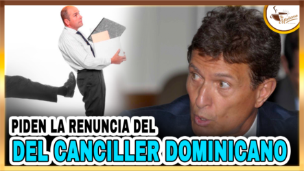 Piden La Renuncia Del Canciller Dominicano | Tu Mañana By Cachicha
