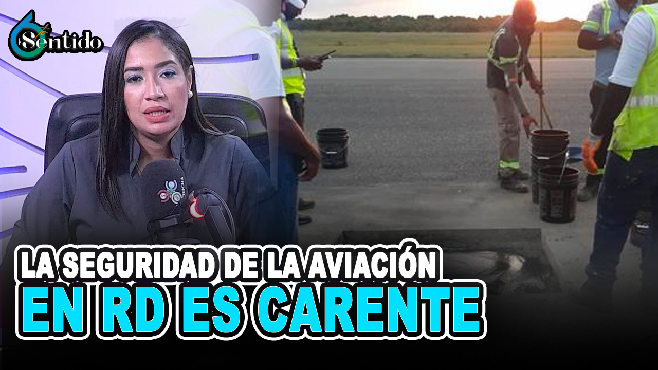 La Seguridad De La Aviación En RD Es Carente | 6to Sentido