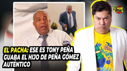 EL PACHA: “Ese Es Tony Peña Cuaba El Hijo De Peña Gómez, Auténtico”