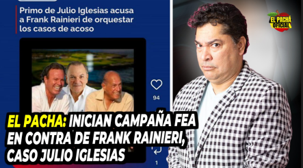 El Pacha: Inician Campaña Fea En Contra De Frank Rainieri Caso Julio Iglesias