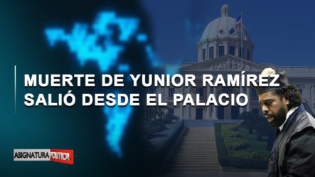 🔴 EN VIVO: Muerte De Yunior Ramírez Salió Desde El Palacio | Asignatura Política