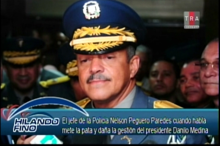 Salvador Holguin: El Jefe De La PN Nelson Peguero Paredes Cuando Habla Mete La Pata Y Daña La Gestión Del Presidente Danilo Medina