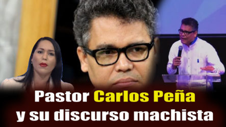 Pastor Carlos Peña,  Y Su Discurso Machista!!!