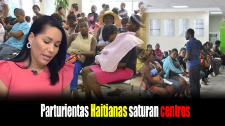 Parturientas Haitianas Saturan Centros