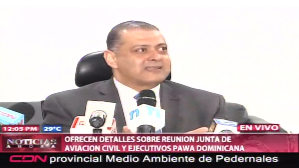De Último Minuto: Ofrecen Detalles Sobre Reunión De Junta De Aviación Civil Y Ejecutivos De Pawa Dominicana