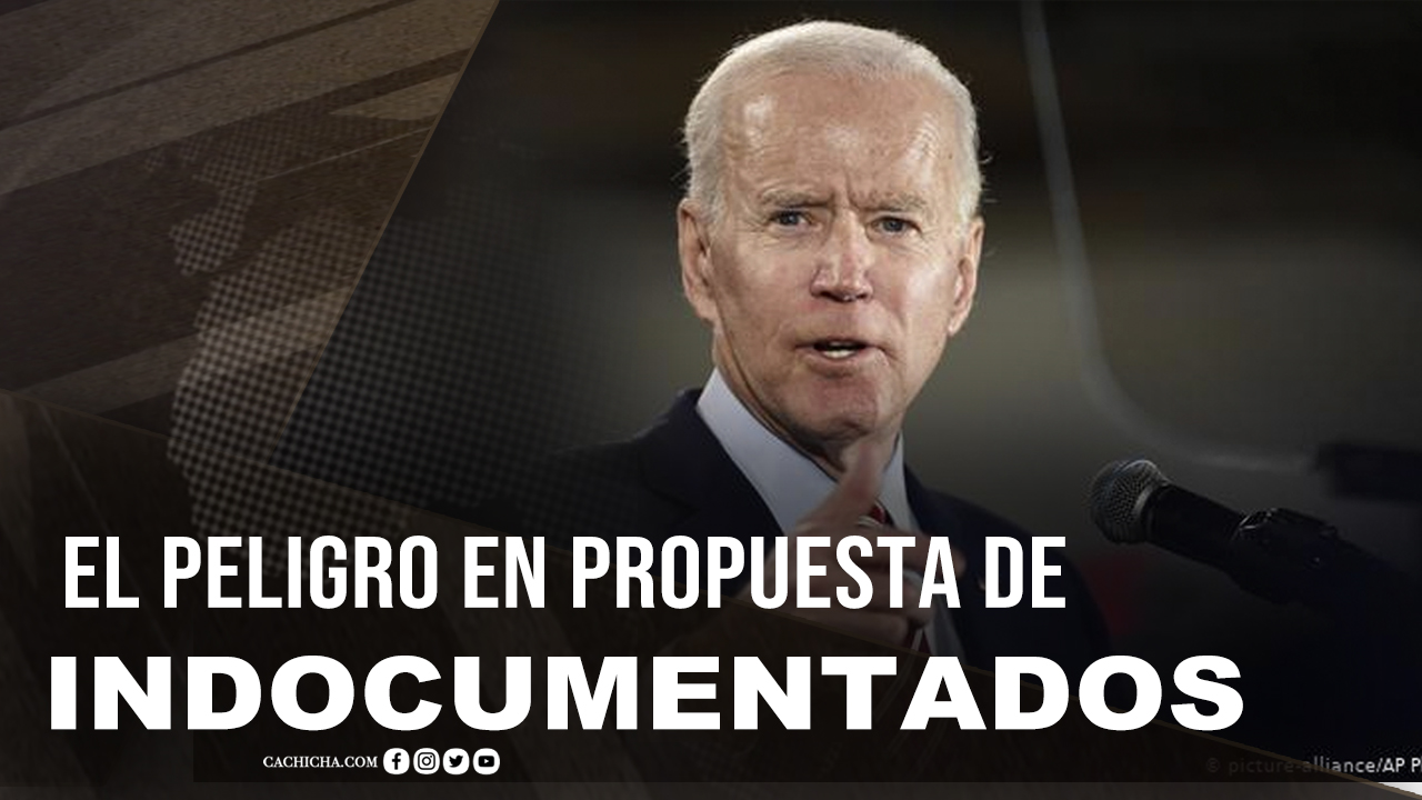 El Peligro En Propuesta De Indocumentados De Joe Biden