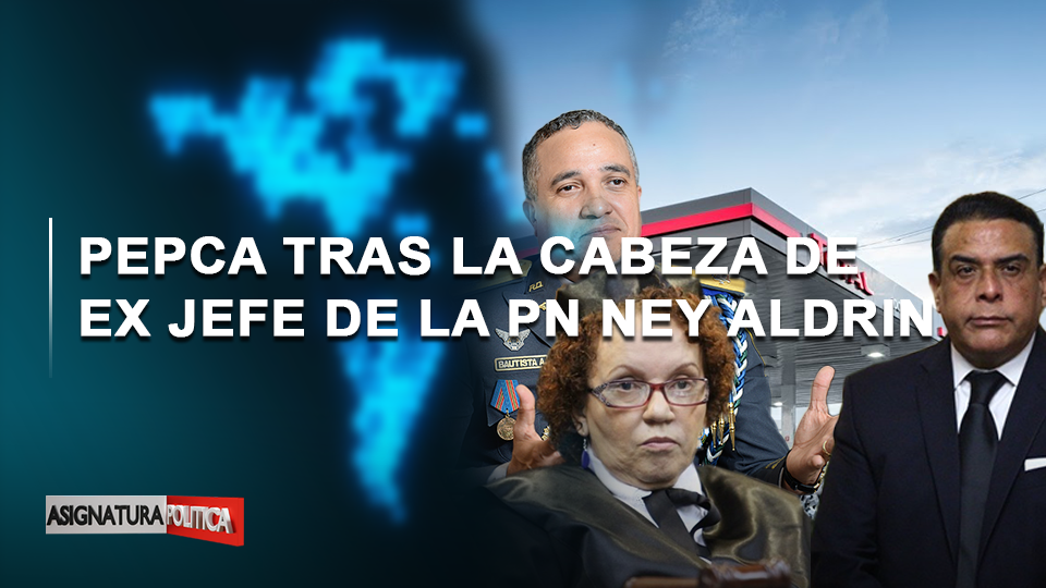 🔴 EN VIVO: PEPCA Tras La Cabeza De Ex Jefe De La PN Ney Aldrin | Asignatura Política