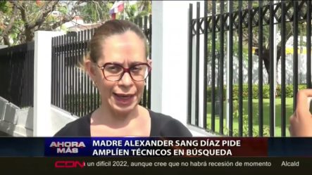 Madre Alexander Sang Díaz Pide Amplíen Técnicos En Búsqueda