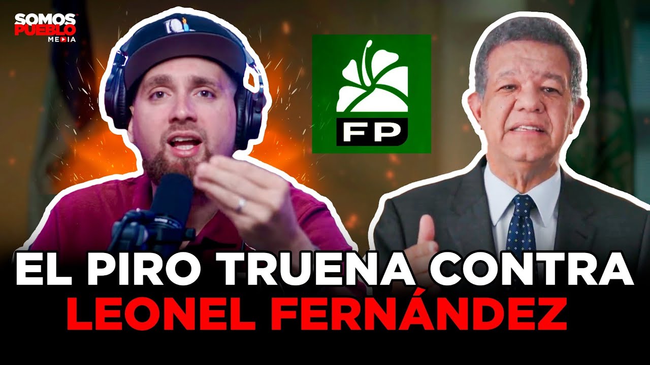 EL PIRO TRUENA CONTRA LEONEL FERNÁNDEZ Y LE SACA TRAPOS AL SOL