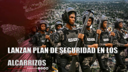 Lanzan Plan De Seguridad En Los Alcarrizos | Los Derechos Del Pueblo