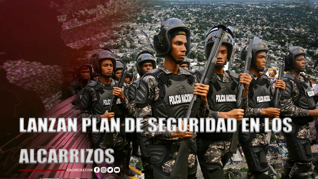 Lanzan Plan De Seguridad En Los Alcarrizos | Los Derechos Del Pueblo