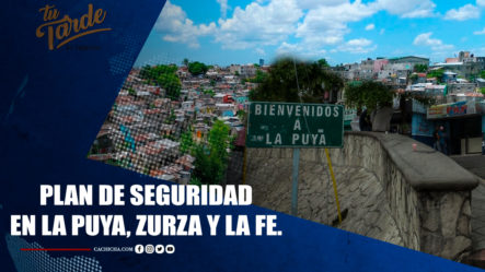 Plan De Seguridad En La Puya, La Zurza Y La Fe | Tu Tarde