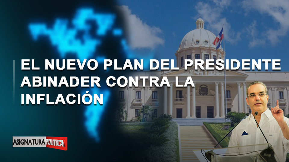 🔴 EN VIVO: El Nuevo Plan Del Presidente Abinader Contra La Inflación | Asignatura Política