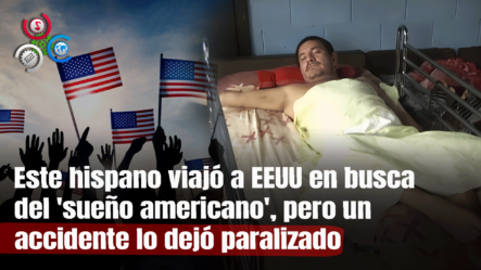 Este Hispano Viajó A EEUU En Busca Del ‘sueño Americano’, Pero Un Accidente Lo Dejó Paralizado