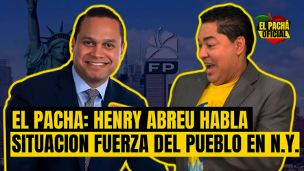 EL PACHA: HENRY ABREU HABLA SITUACION FUERZA DEL PUEBLO EN N.Y.
