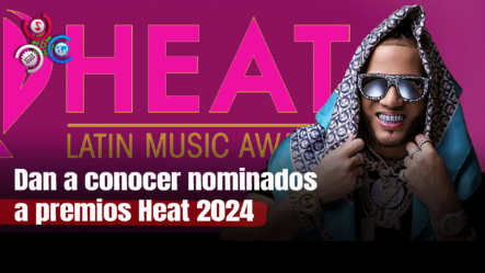Dan A Conocer Nominados A Premios Heat 2024