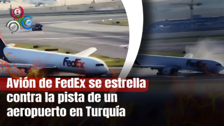Avión De FedEx Se Estrella Contra La Pista De Un Aeropuerto En Turquía