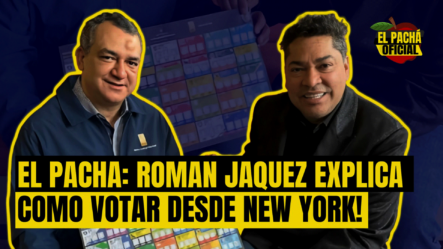 EL PACHA: ROMAN JAQUEZ EXPLICA COMO VOTAR DESDE NEW YORK