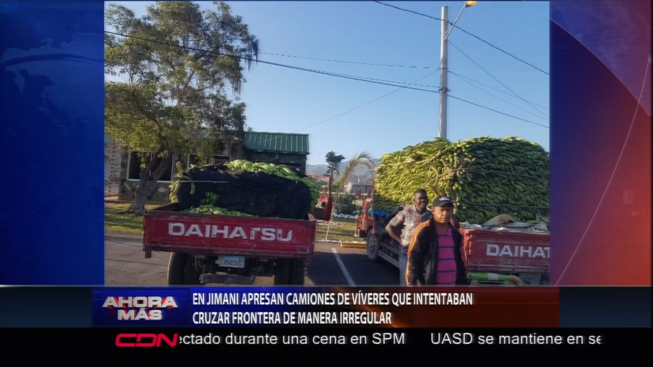 Autoridades En Jimaní Apresan Camiones Cargados De Víveres Que Intentaban Cruzar La Frontera De Manera Irregular