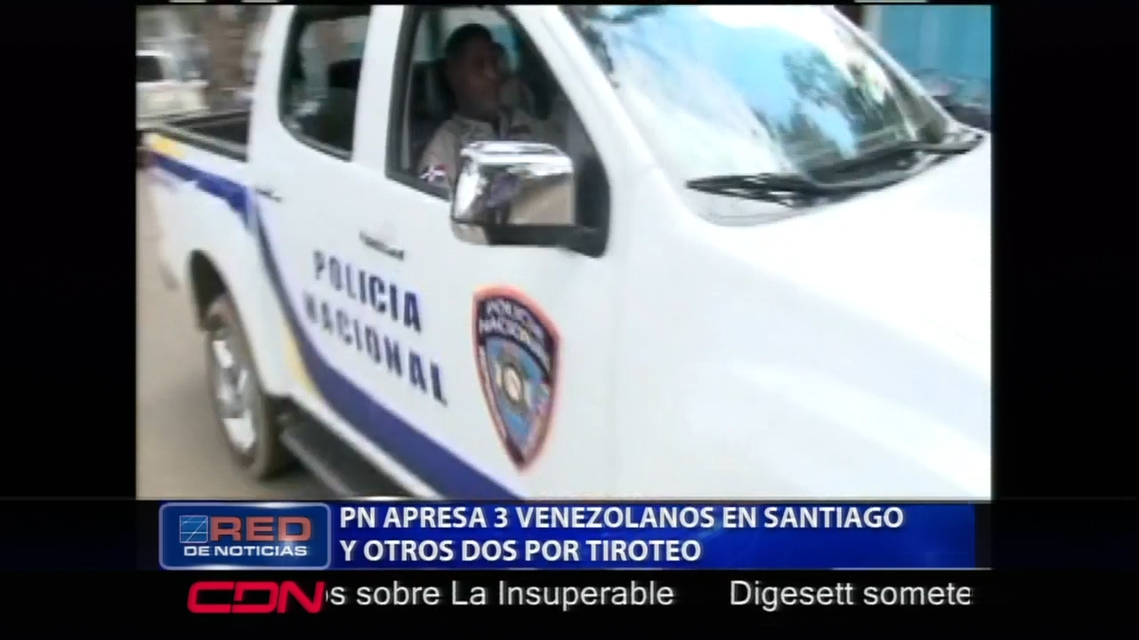 La PN Apresa En Santiago A 3 Venezolanos Y Otros 2 Por Tiroteo