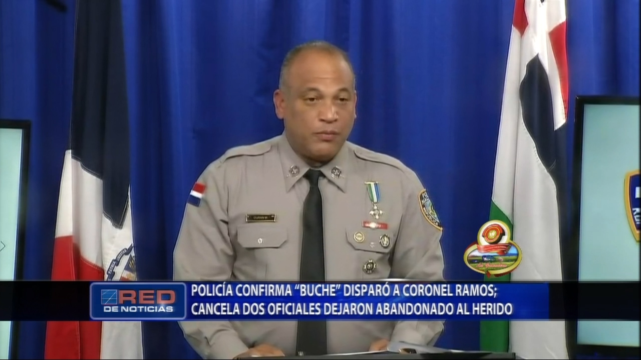 La PN Confirma “Buche” Fue Quien Disparó Al Coronel Ramos Y Cancelan A Los Dos Oficiales Que Lo Dejaron Abandonado Herido