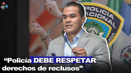 Elías Báez Insta A La Policía  A Respetar Los Derechos De Los Privados De Libertad