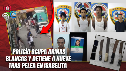 Policía Apresa A Nueve Personas Tras Riña Con Machetes En Isabelita, Santo Domingo Este