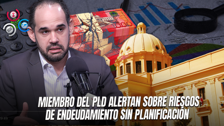 Miembro Del PLD Critica La Gestión Fiscal Del Gobierno: “por Primera Vez En RD Se Toman Préstamos Para Gasto Corriente”