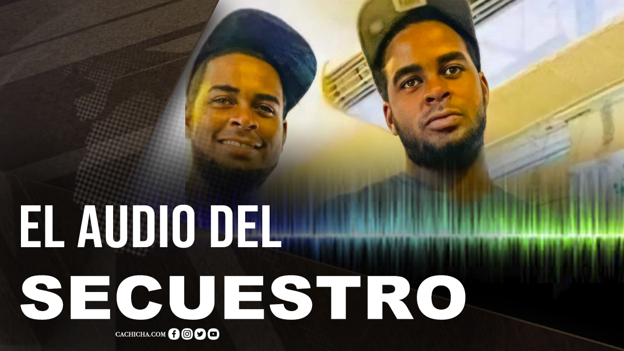 Un Audio Sobre “motivo” Del Secuestro De Los Dominicanos En Haití