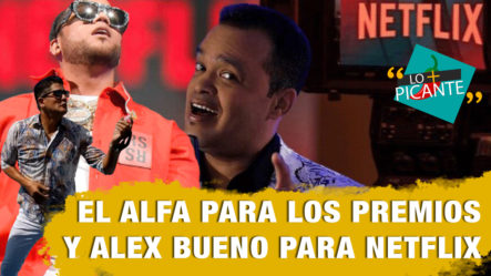 El Alfa Se Prepara Para Premio Lo Nuestro Y Alex Bueno Para Netflix | Lo Más Picante